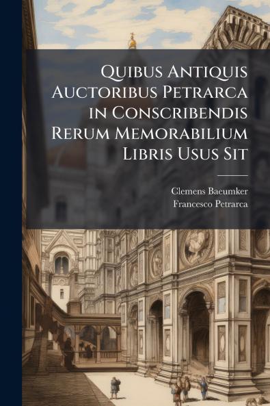 Quibus Antiquis Auctoribus Petrarca in Conscribendis Rerum Memorabilium Libris Usus Sit