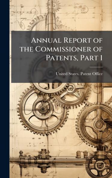Annual Report of the Commissioner of Patents Part 1