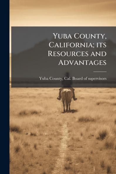 Yuba County California; its Resources and Advantages