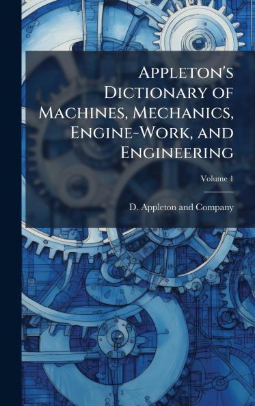 Appleton's Dictionary of Machines Mechanics Engine-Work and Engineering