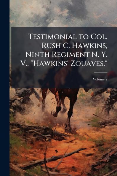 Testimonial to Col. Rush C. Hawkins Ninth Regiment N. Y. V. Hawkins' Zouaves.