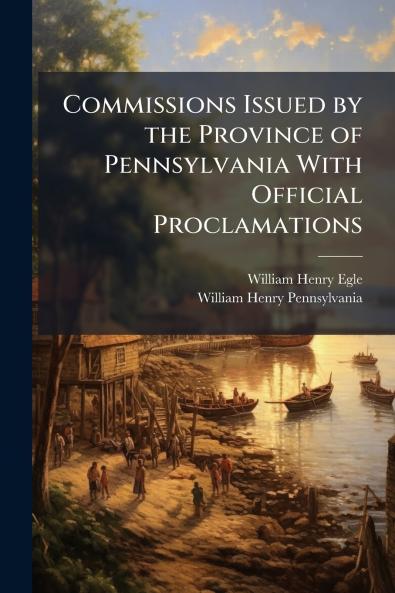 Commissions Issued by the Province of Pennsylvania With Official Proclamations