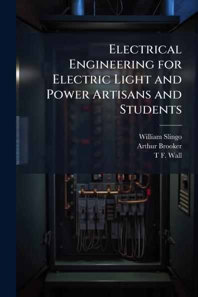 Electrical Engineering for Electric Light and Power Artisans and Students
