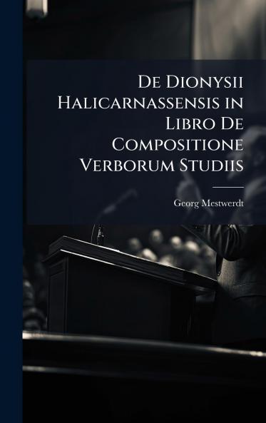 De Dionysii Halicarnassensis in Libro De Compositione Verborum Studiis