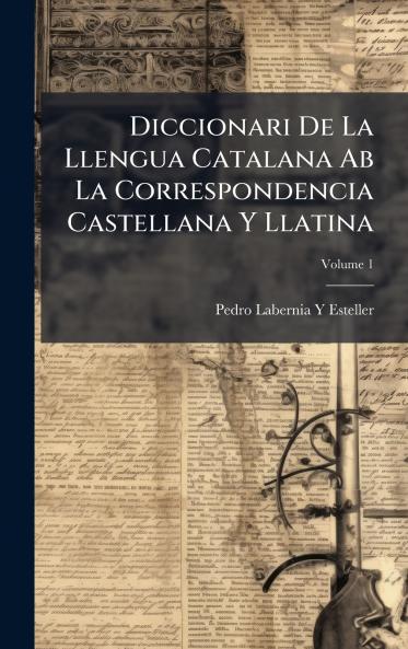 Diccionari De La Llengua Catalana Ab La Correspondencia Castellana Y Llatina
