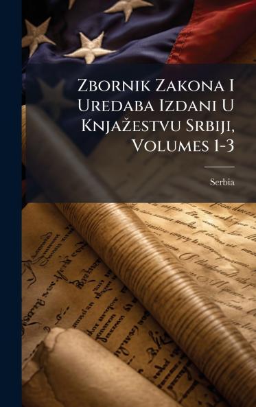 Zbornik Zakona I Uredaba Izdani U KnjaÅ¾estvu Srbiji Volumes 1-3