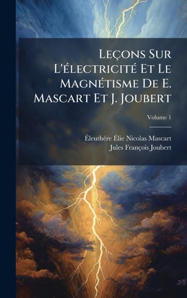 LeÃ§ons Sur L'Ã©lectricitÃ© Et Le MagnÃ©tisme De E. Mascart Et J. Joubert