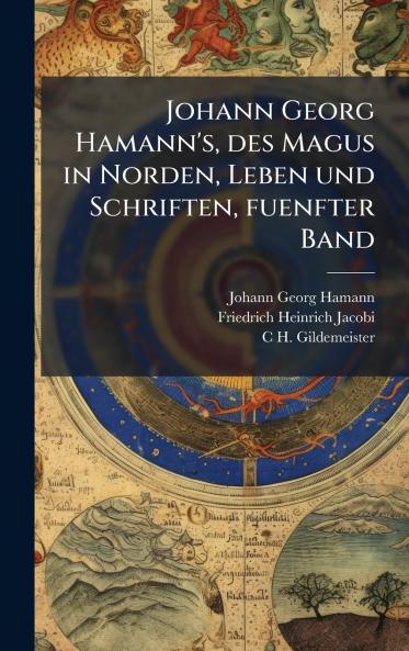 Johann Georg Hamann's des Magus in Norden Leben und Schriften fuenfter Band