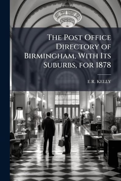 The Post Office Directory of Birmingham With Its Suburbs for 1878