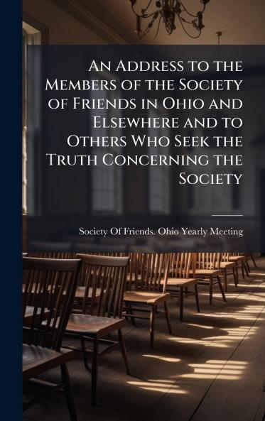 An Address to the Members of the Society of Friends in Ohio and Elsewhere and to Others Who Seek the Truth Concerning the Society
