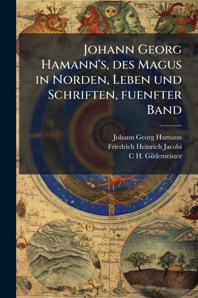 Johann Georg Hamann's des Magus in Norden Leben und Schriften fuenfter Band