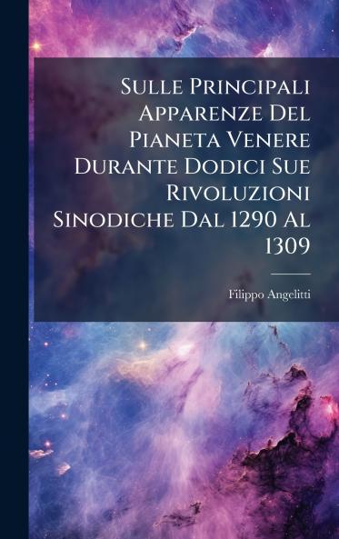 Sulle Principali Apparenze Del Pianeta Venere Durante Dodici Sue Rivoluzioni Sinodiche Dal 1290 Al 1309