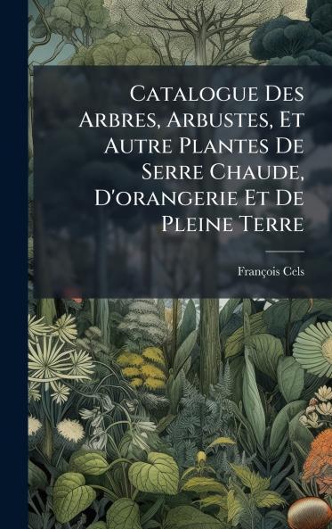 Catalogue Des Arbres Arbustes Et Autre Plantes De Serre Chaude D'orangerie Et De Pleine Terre