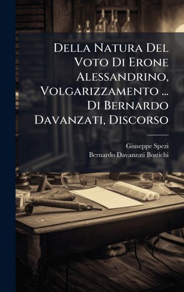 Della Natura Del Voto Di Erone Alessandrino Volgarizzamento ... Di Bernardo Davanzati Discorso