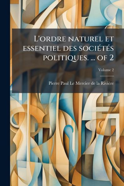 L'ordre naturel et essentiel des sociÃ©tÃ©s politiques. ... of 2
