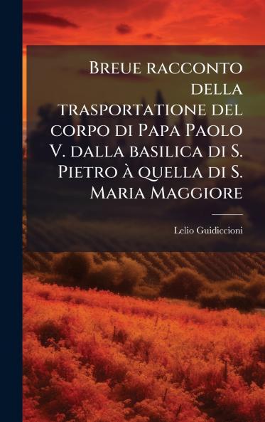 Breue racconto della trasportatione del corpo di Papa Paolo V. dalla basilica di S. Pietro Ã  quella di S. Maria Maggiore