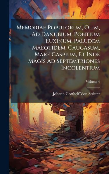 Memoriae Populorum Olim Ad Danubium Pontium Euxinum Paludem Maeotidem Caucasum Mare Caspium Et Inde Magis Ad Septemtriones Incolentium