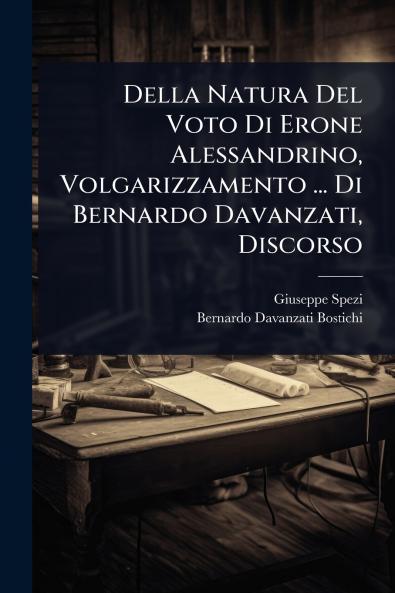 Della Natura Del Voto Di Erone Alessandrino Volgarizzamento ... Di Bernardo Davanzati Discorso