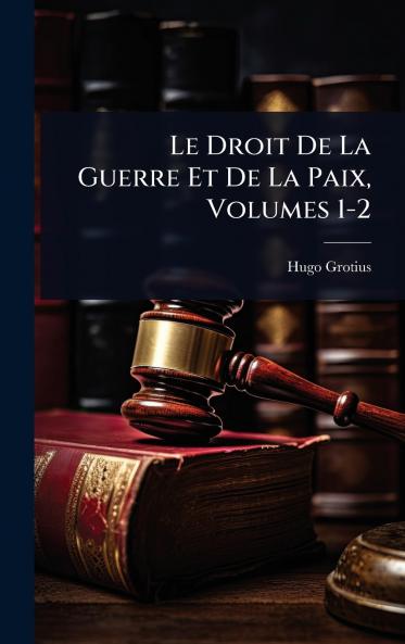 Droit De La Guerre Et De La Paix Volumes 1-2