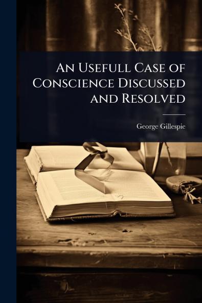 Usefull Case of Conscience Discussed and Resolved