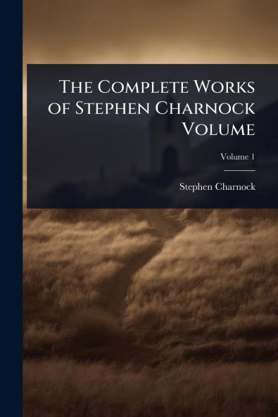 Complete Works of Stephen Charnock Volume
