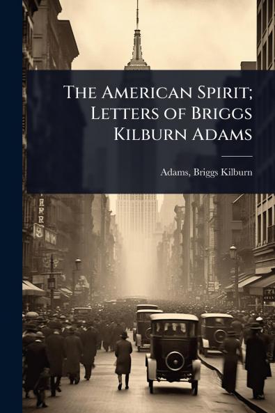 American Spirit; Letters of Briggs Kilburn Adams