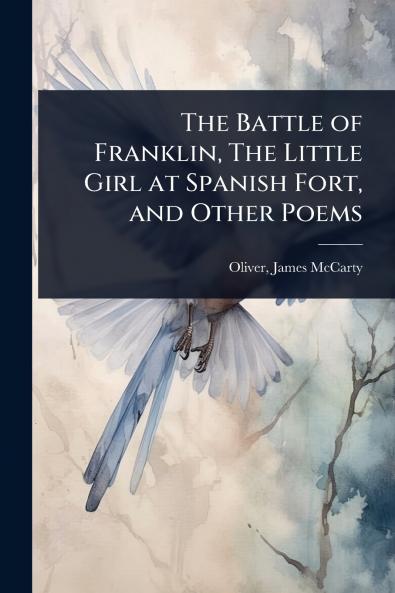 Battle of Franklin The Little Girl at Spanish Fort and Other Poems