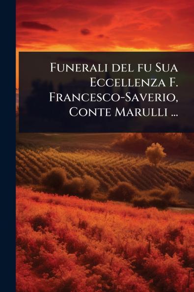Funerali del fu Sua Eccellenza F. Francesco-Saverio Conte Marulli ...
