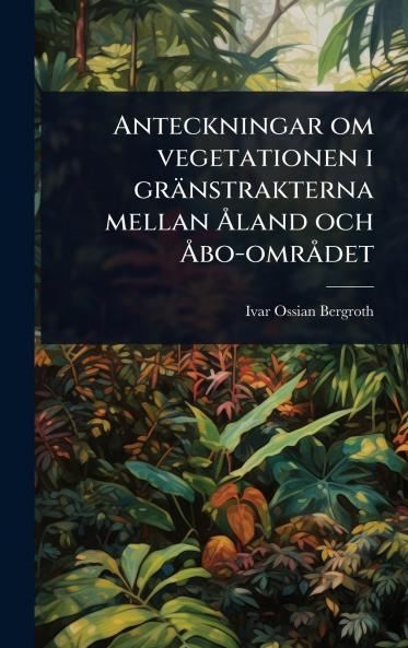 Anteckningar om vegetationen i gränstrakterna mellan Ã...land och Ã...bo-omrÃ det