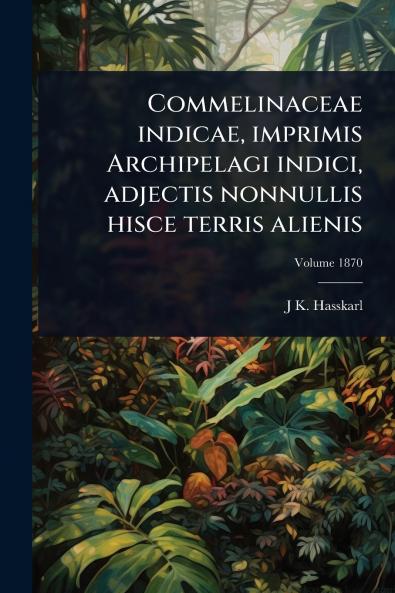 Commelinaceae indicae imprimis Archipelagi indici adjectis nonnullis hisce terris alienis