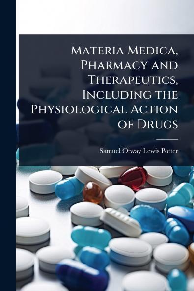 Materia Medica Pharmacy and Therapeutics Including the Physiological Action of Drugs