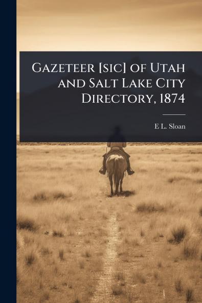 Gazeteer [sic] of Utah and Salt Lake City Directory 1874