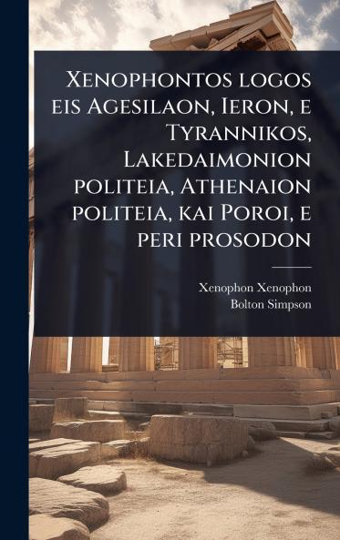 Xenophontos logos eis Agesilaon Ieron e Tyrannikos Lakedaimonion politeia Athenaion politeia kai Poroi e peri prosodon