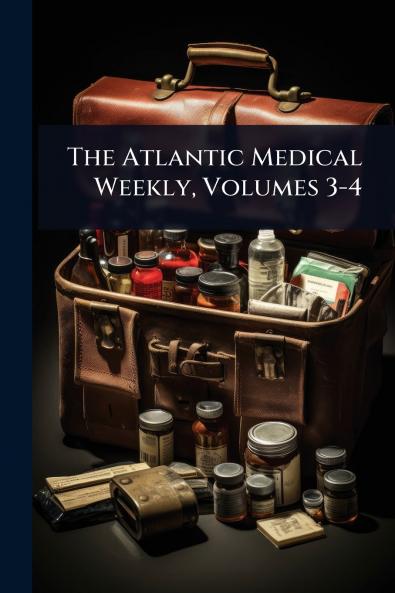 Atlantic Medical Weekly Volumes 3-4