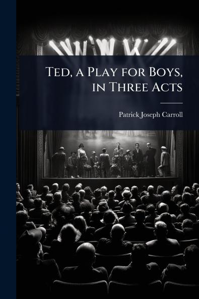 Ted a Play for Boys in Three Acts