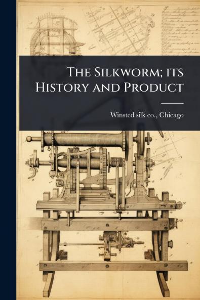 Silkworm; its History and Product