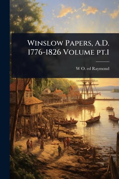 Winslow Papers A.D. 1776-1826 Volume pt.1