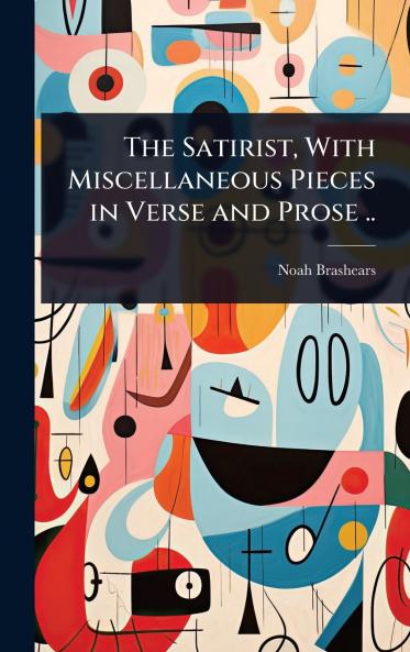 Satirist With Miscellaneous Pieces in Verse and Prose ..