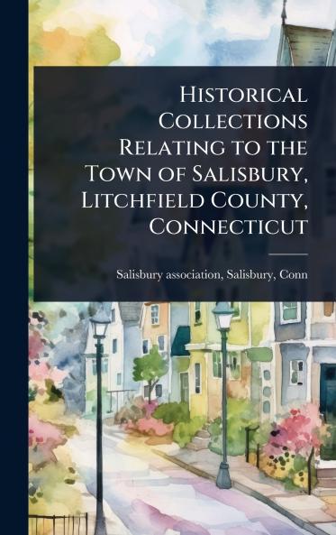Historical Collections Relating to the Town of Salisbury Litchfield County Connecticut