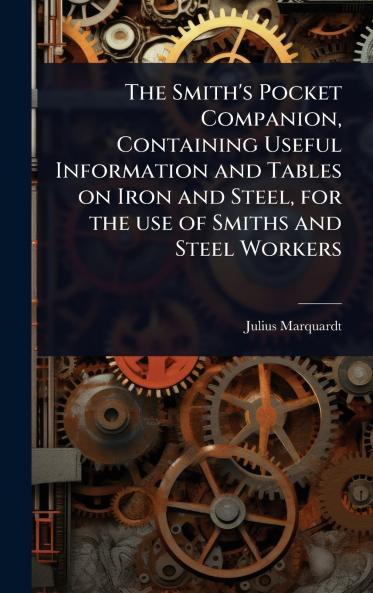 Smith's Pocket Companion Containing Useful Information and Tables on Iron and Steel for the use of Smiths and Steel Workers
