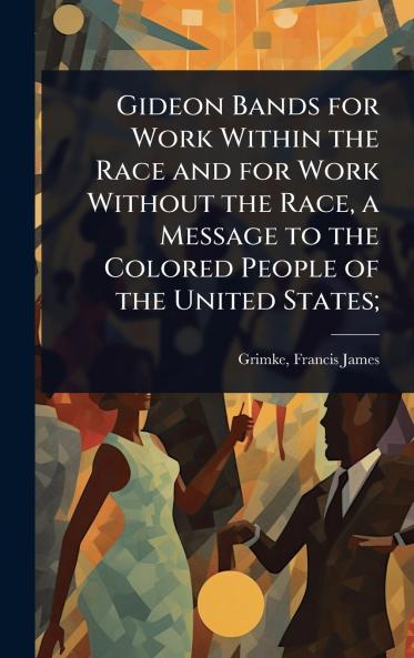 Gideon Bands for Work Within the Race and for Work Without the Race a Message to the Colored People of the United States;