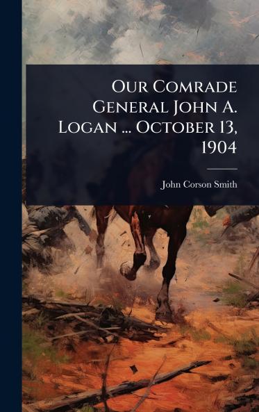 Our Comrade General John A. Logan ... October 13 1904