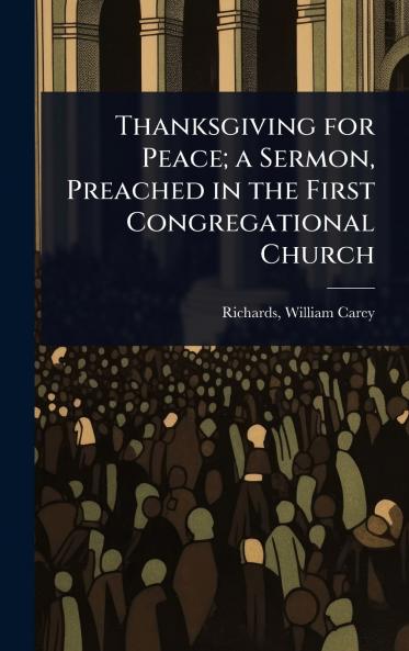 Thanksgiving for Peace; a Sermon Preached in the First Congregational Church