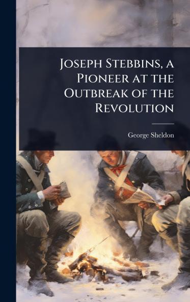 Joseph Stebbins a Pioneer at the Outbreak of the Revolution