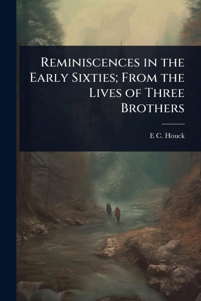 Reminiscences in the Early Sixties; From the Lives of Three Brothers