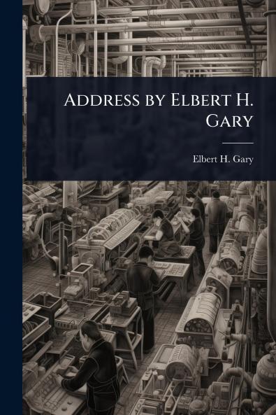 Address by Elbert H. Gary