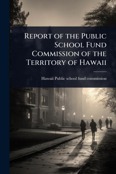 Report of the Public School Fund Commission of the Territory of Hawaii