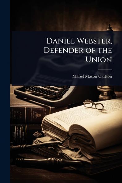 Daniel Webster Defender of the Union