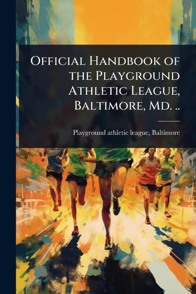 Official Handbook of the Playground Athletic League Baltimore Md. ..