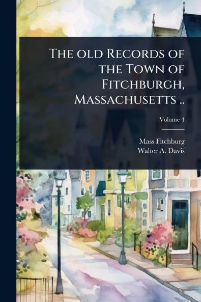 old Records of the Town of Fitchburgh Massachusetts ..